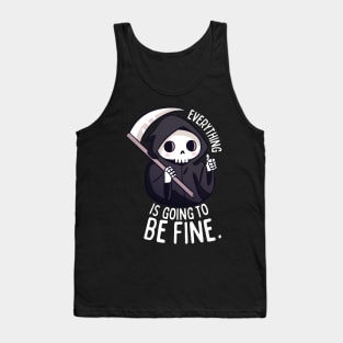 Everything is going to be fine a funny grim reaper Tank Top